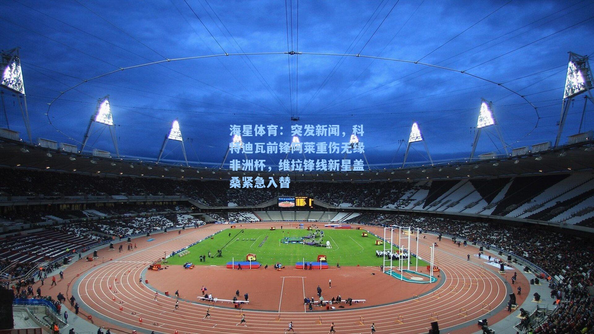 海星体育：突发新闻，科特迪瓦前锋阿莱重伤无缘非洲杯，维拉锋线新星盖桑紧急入替