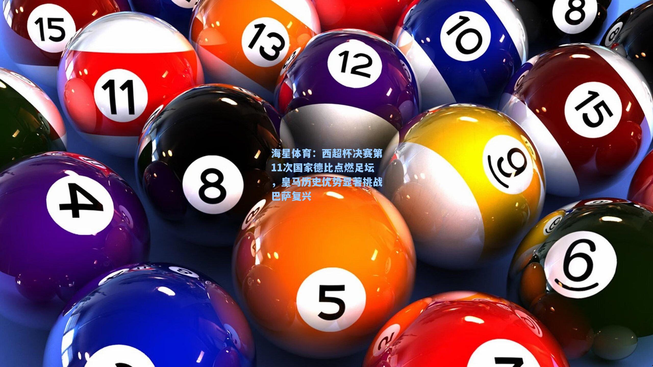 海星体育：西超杯决赛第11次国家德比点燃足坛，皇马历史优势显著挑战巴萨复兴