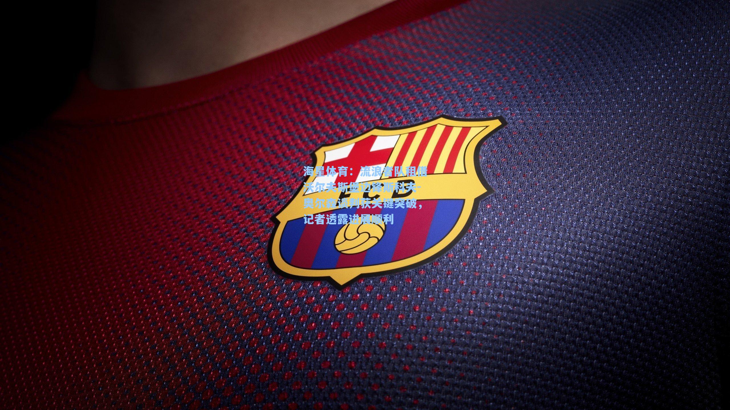 流浪者队租借沃尔夫斯堡边锋斯科夫-奥尔森谈判获关键突破，记者透露进展顺利