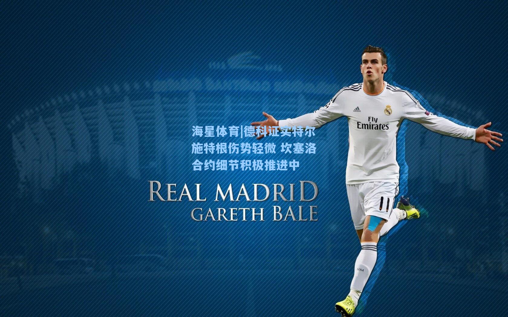 德科证实特尔施特根伤势轻微 坎塞洛合约细节积极推进中