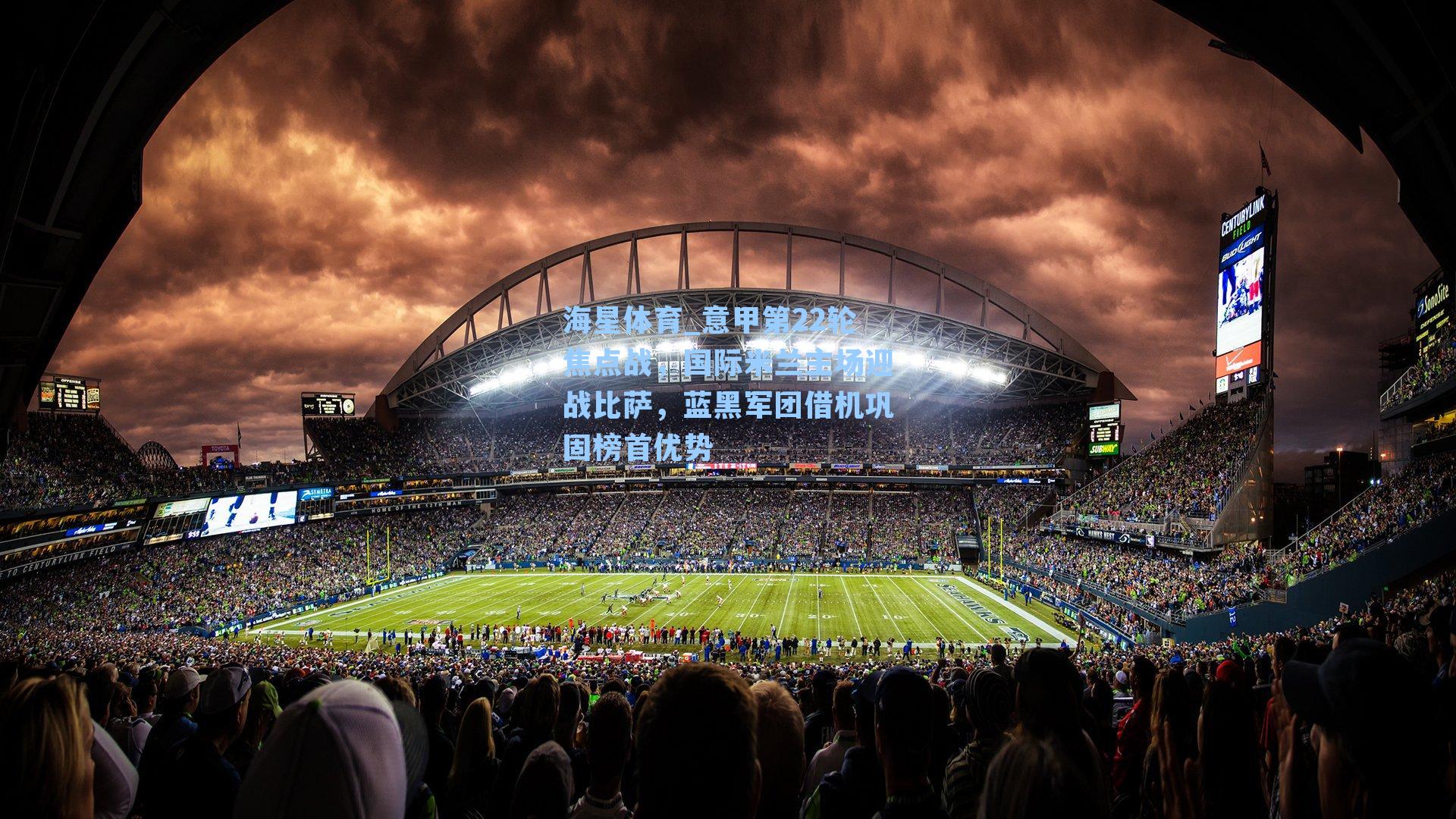 意甲第22轮焦点战，国际米兰主场迎战比萨，蓝黑军团借机巩固榜首优势