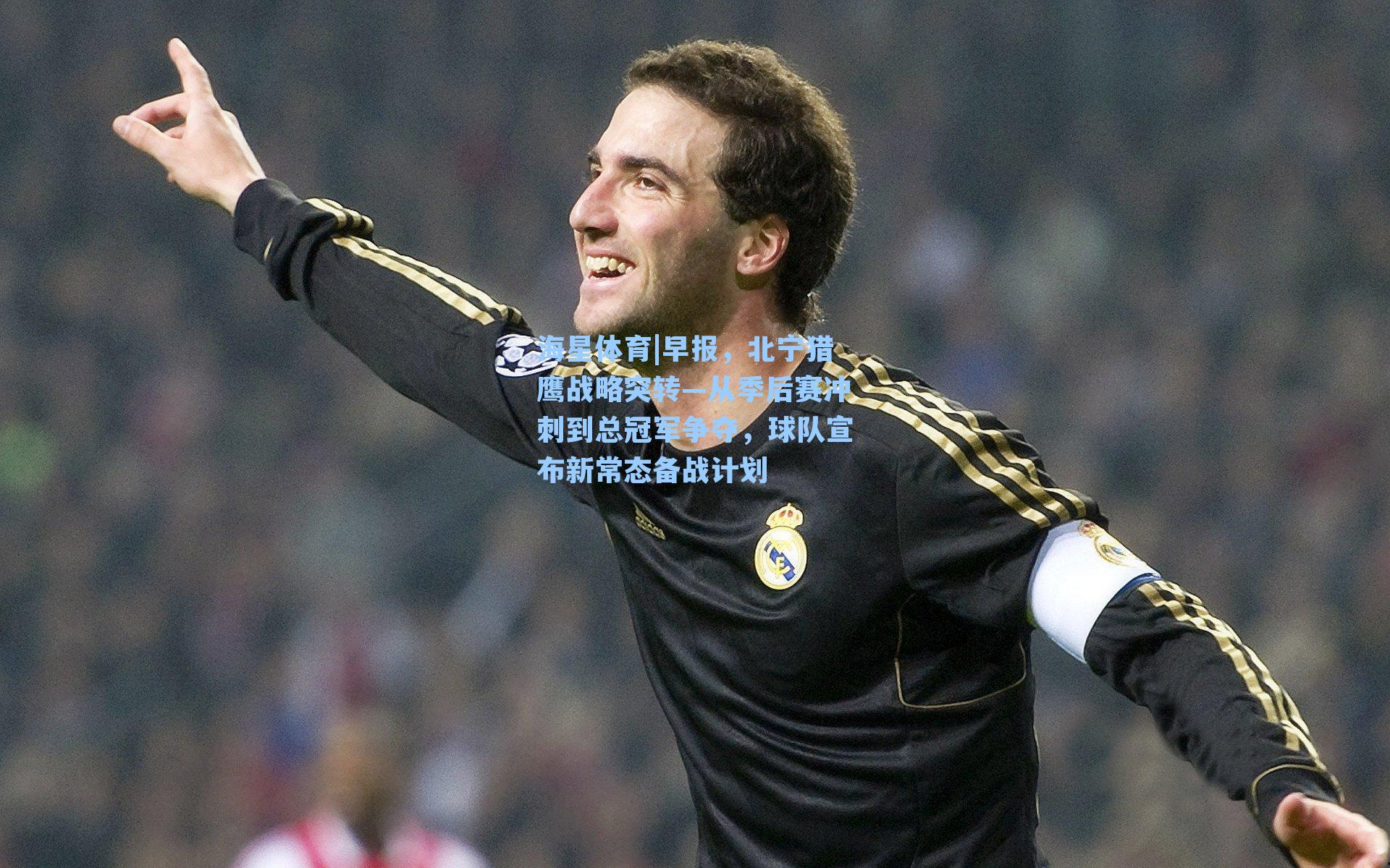 早报，北宁猎鹰战略突转—从季后赛冲刺到总冠军争夺，球队宣布新常态备战计划