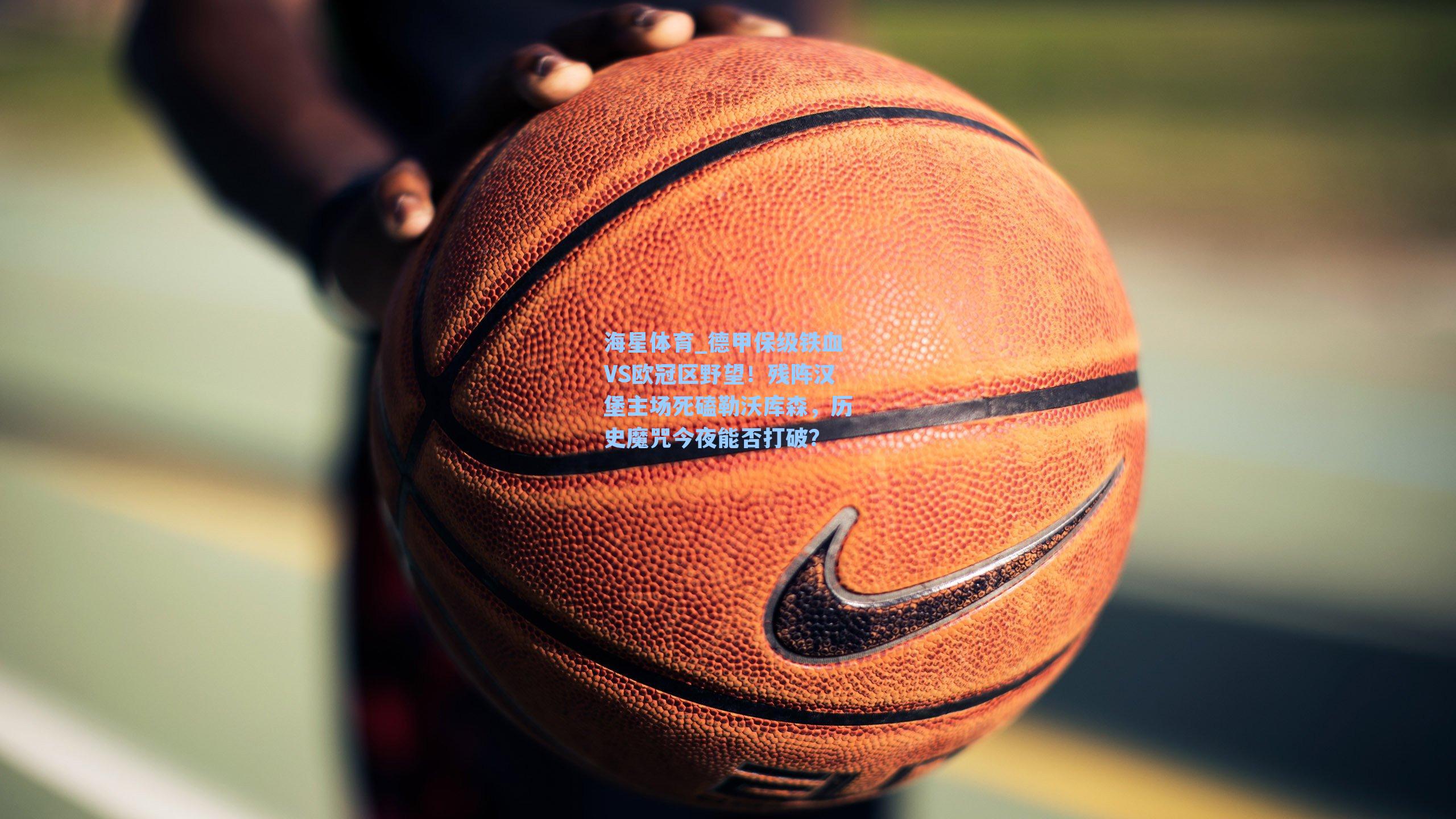 德甲保级铁血VS欧冠区野望！残阵汉堡主场死磕勒沃库森，历史魔咒今夜能否打破？