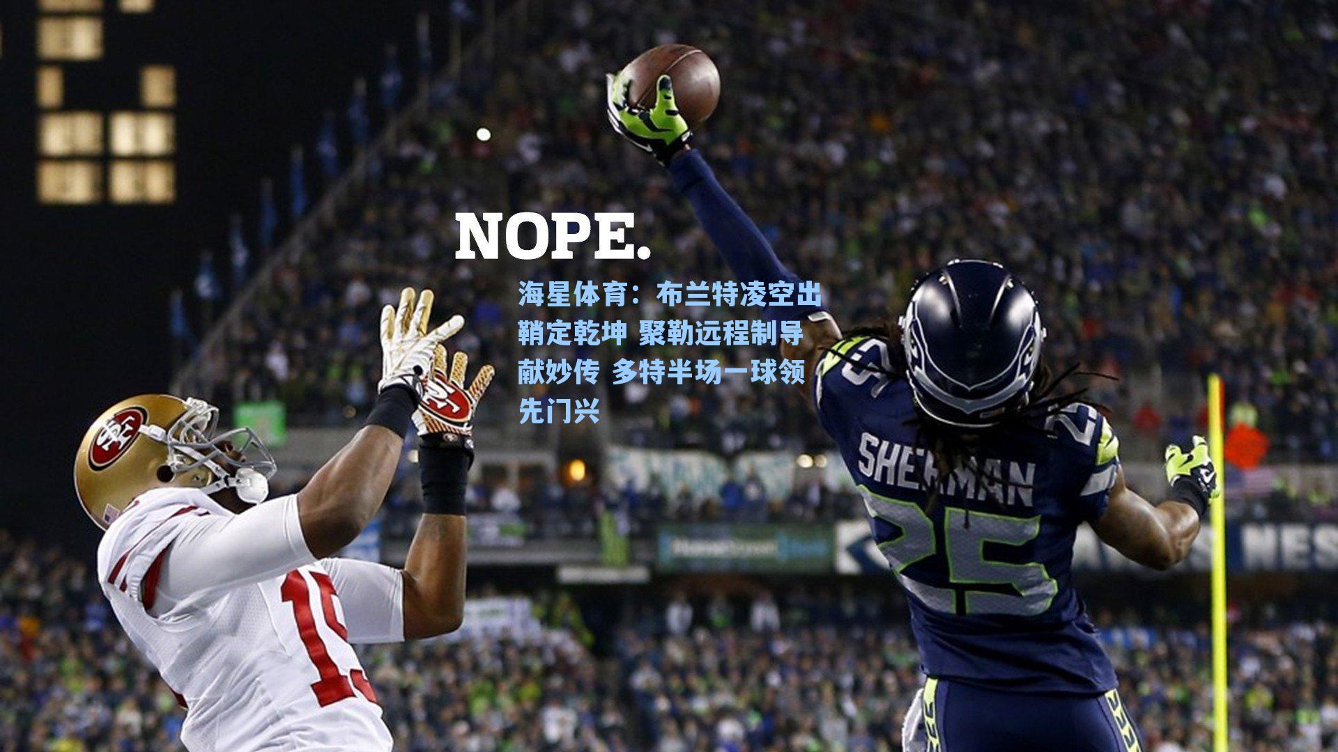 布兰特凌空出鞘定乾坤 聚勒远程制导献妙传 多特半场一球领先门兴