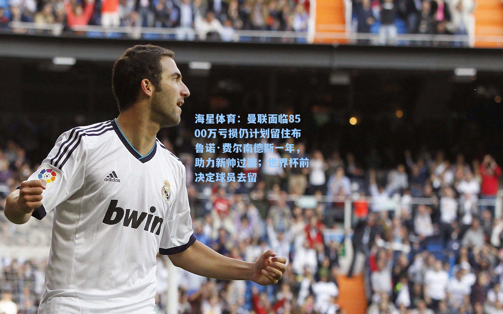 曼联面临8500万亏损仍计划留住布鲁诺·费尔南德斯一年，助力新帅过渡；世界杯前决定球员去留