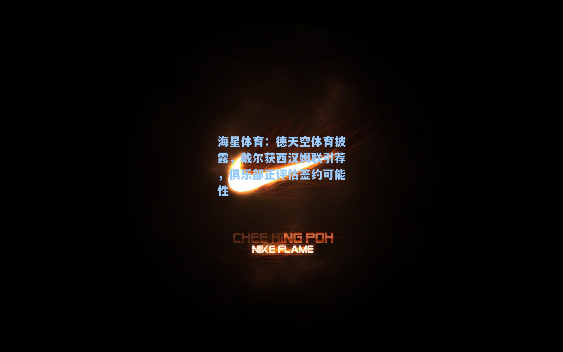 海星体育：德天空体育披露，戴尔获西汉姆联引荐，俱乐部正评估签约可能性